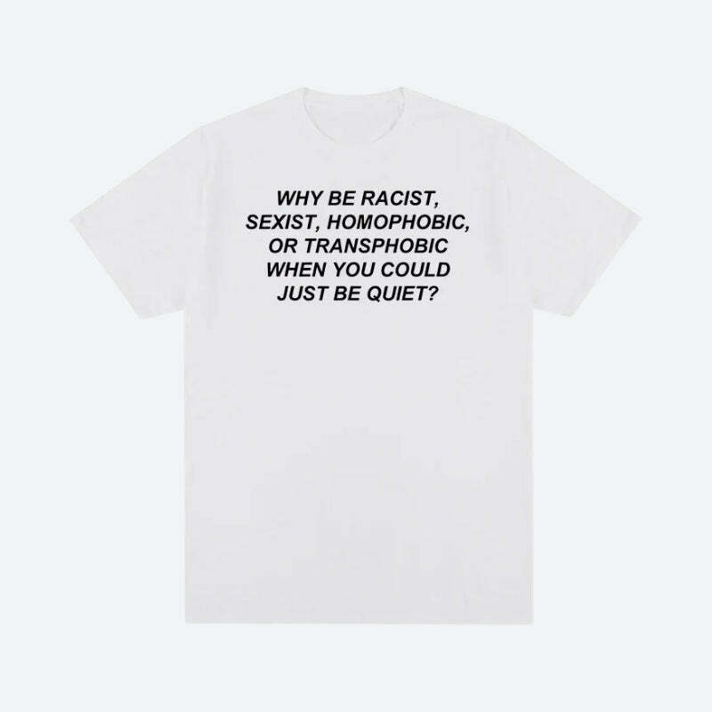 Why Be Racist Tee - Y2K Fashion Statement with Grunge & Coquette Aesthetic